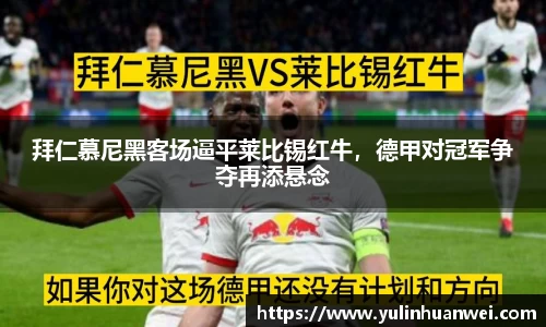拜仁慕尼黑客场逼平莱比锡红牛，德甲对冠军争夺再添悬念