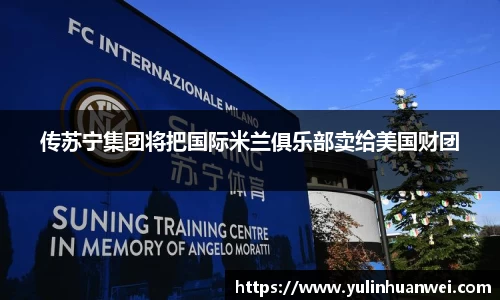 传苏宁集团将把国际米兰俱乐部卖给美国财团