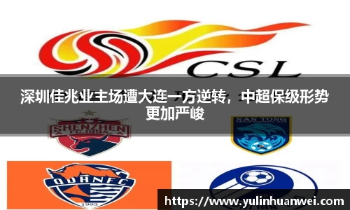 深圳佳兆业主场遭大连一方逆转，中超保级形势更加严峻
