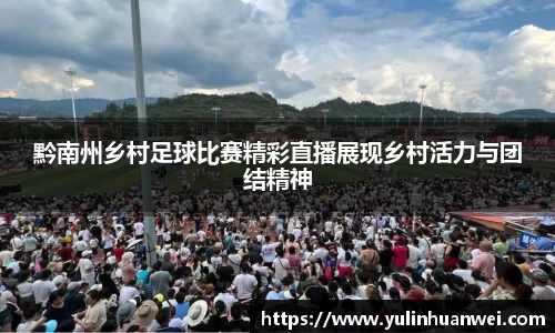 黔南州乡村足球比赛精彩直播展现乡村活力与团结精神