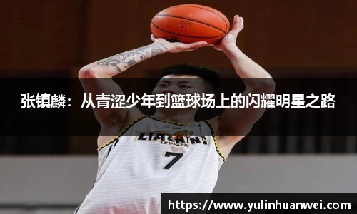 张镇麟：从青涩少年到篮球场上的闪耀明星之路