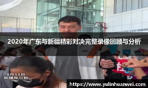 2020年广东与新疆精彩对决完整录像回顾与分析